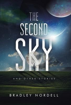 The Second Sky: And Other Stories - Bradley Nordell