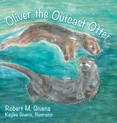 Oliver the Outcast Otter - Robert M. Givens