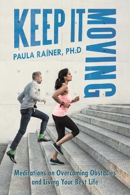 Keep It Moving: Meditations on Overcoming Obstacles and Living Your Best Life - Paula Rainer Ph. D.