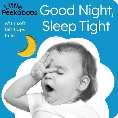 Little Peekaboos: Good Night, Sleep Tight: With Soft Felt Flaps to Lift - Sophie Aggett
