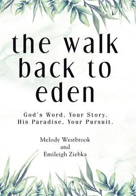 The Walk Back to Eden: God's Word, Your Story. His Paradise, Your Pursuit. - Melody Westbrook