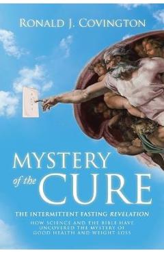 Coperta cărții 'Mystery of the Cure: The Intermittent Fasting Revelation How Science and the Bible Have Uncovered the Mystery of Good'
