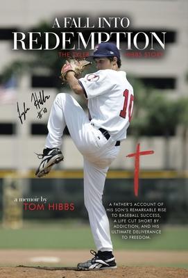A Fall into Redemption: A Father's Account of His Son's Remarkable Rise to Baseball Success, a Life Cut Short by Addiction, and His Ultimate D - Tom Hibbs