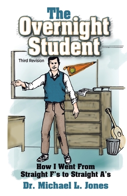 The Overnight Student: How I Went from Straight F's to Straight A's - Michael L. Jones