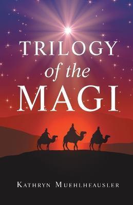 Trilogy of the Magi - Kathryn Muehlheausler