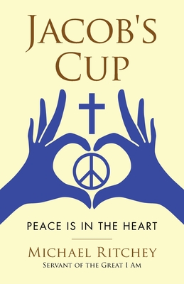 Jacob's Cup: Peace Is in the Heart - Michael Ritchey