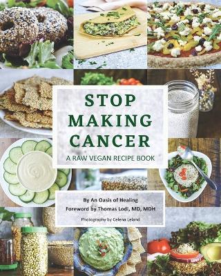 Stop Making Cancer: A Raw Vegan Recipe Book - An Oasis Of Healing