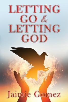 Letting go & letting God - Jaimie Gomez