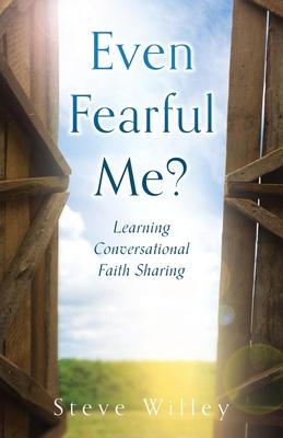 Even Fearful Me?: Learning Conversational Faith Sharing - Steve Willey