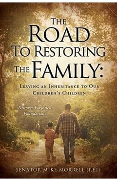 Coperta cărții 'The Road To Restoring The Family: Leaving an Inheritance to Our Children's Children - Senator Mike Morrell (ret)'