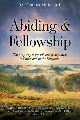Abiding & Fellowship: The only way to growth and fruitfulness in Christ and in the Kingdom. - Famous Pullen