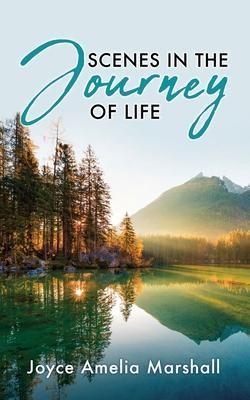 Scenes in the Journey of Life - Joyce Amelia Marshall