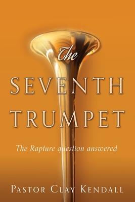 The Seventh Trumpet: The Rapture question answered - Pastor Clay Kendall