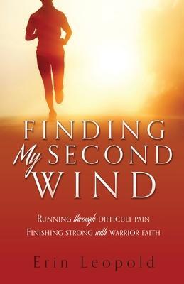 Coperta cărții 'Finding My Second Wind: Running through difficult pain Finishing strong with warrior faith - Erin Leopold'