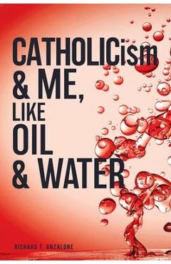 Coperta cărții 'CATHOLICism & ME, like OIL & WATER - Richard T. Anzalone'
