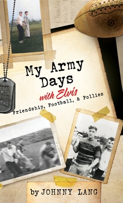 My Army Days with Elvis: Friendship, Football, & Follies - Johnny Lang