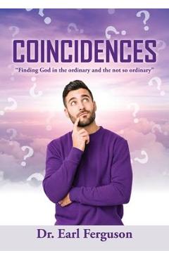 Coperta cărții 'Coincidences: Finding God in the ordinary and the not so ordinary - Earl Ferguson'