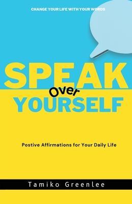 Speak Over Yourself: Positive Affirmations for your daily life - Tamiko Greenlee
