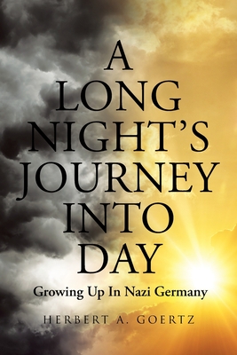 A Long Night's Journey Into Day: Growing Up In Nazi Germany - Herbert A. Goertz