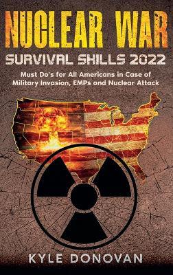 Nuclear War Survival Skills 2022: Must Do's for All Americans in Case of Military Invasion, EMPs and Nuclear Attack - Kyle Donovan