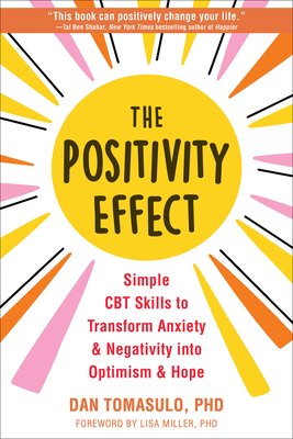 The Positivity Effect: Simple CBT Skills to Transform Anxiety and Negativity Into Optimism and Hope - Dan Tomasulo