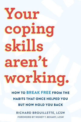 Your Coping Skills Aren't Working: How to Break Free from the Habits That Once Helped You But Now Hold You Back - Richard Brouillette