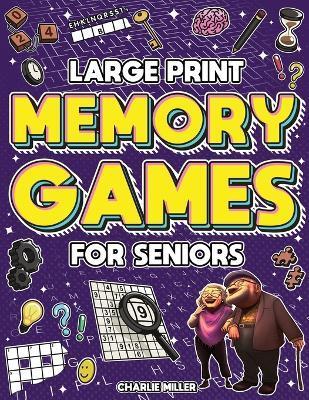 Memory Games for Seniors (Large Print): A Fun Activity Book with Brain Games, Word Searches, Trivia Challenges, Crossword Puzzles for Seniors and More - Charlie Miller