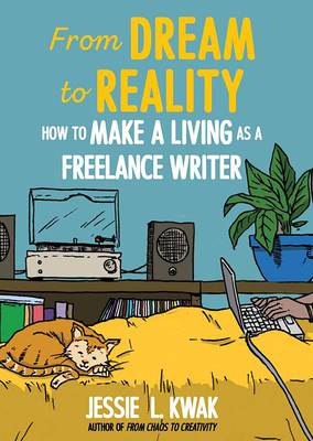 From Dream to Reality: How to Make a Living as a Freelance Writer: How to Make a Living as a Freelance Writer - Jessie L. Kwak