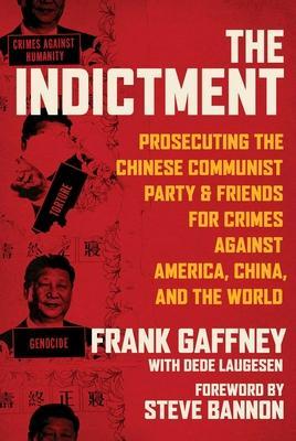 The Indictment: Prosecuting the Chinese Communist Party & Friends for Crimes Against America, China, and the World - Frank Gaffney