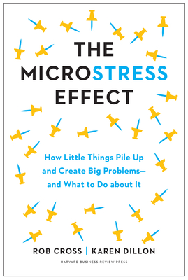 The Microstress Effect: How Little Things Pile Up and Create Big Problems--And What to Do about It - Rob Cross