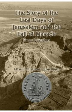 Poza produsului The Story of the Last Days of Jerusalem and the Fall of Masada: From Josephus - Alfred J. Church