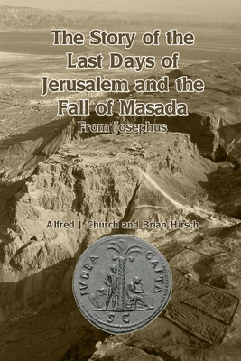 The Story of the Last Days of Jerusalem and the Fall of Masada: From Josephus - Alfred J. Church