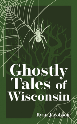 Ghostly Tales of Wisconsin - Ryan Jacobson