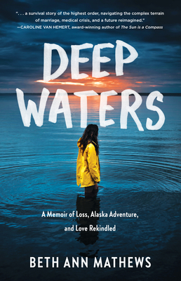 Deep Waters: A Memoir of Loss, Alaska Adventure, and Love Rekindled - Beth Ann Mathews