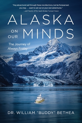 Alaska On Our Minds: The Journey of Always Friday - William Bethea