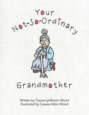 Your Not-So-Ordinary Grandmother - Tracee Lynbrown Wood