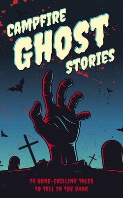 Campfire Ghost Stories: 75 Bone-Chilling Tales to Tell in the Dark - Applesauce Press