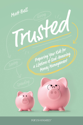 Trusted: Preparing Your Kids for a Lifetime of God-Honoring Money Management - Matt Bell