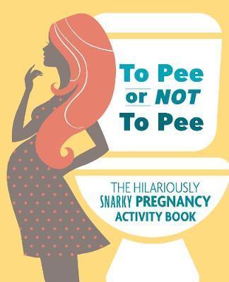 To Pee or Not to Pee: The Hilariously Snarky Pregnancy Activity Book - Pearl Chance Todreeme