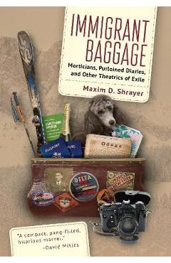 Coperta cărții 'Immigrant Baggage: Morticians, Purloined Diaries, and Other Theatrics of Exile - Maxim D. Shrayer'
