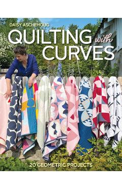 Coperta cărții 'Quilting with Curves: 20 Geometric Projects - Daisy Aschehoug'