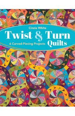 Coperta cărții 'Twist & Turn Quilts: 6 Curved-Piecing Projects - Cinzia White'