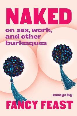 Naked: On Sex, Work, and Other Burlesques - Fancy Feast