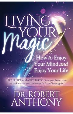Coperta cărții 'Living Your Magic: How to Enjoy Your Mind and Enjoy Your Life - Robert Anthony'