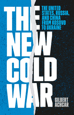 The New Cold War: The United States, Russia, and China from Kosovo to Ukraine - Gilbert Achcar