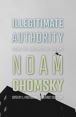 Illegitimate Authority: Facing the Challenges of Our Time - Noam Chomsky