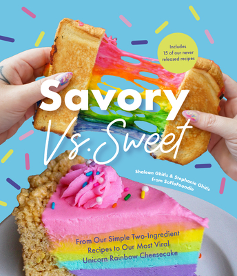 Savory vs. Sweet: From Our Simple Two-Ingredient Recipes to Our Most Viral Rainbow Unicorn Cheesecake (Sweet Sensations, Tasty Snacks, a - Shalean Ghitis