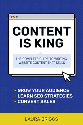 Content Is King: The Complete Guide to Writing Website Content That Sells - Laura Briggs