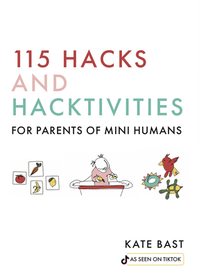 115 Hacks and Hacktivities for Parents of Mini Humans - Katherine Bast