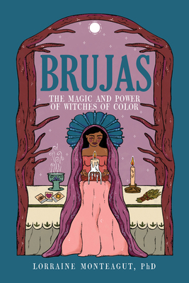Brujas: The Magic and Power of Witches of Color - Lorraine Monteagut